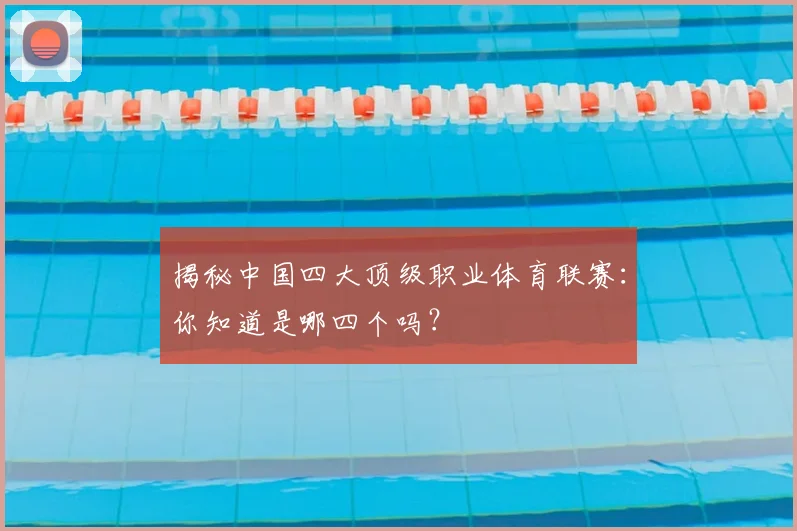 揭秘中国四大顶级职业体育联赛：你知道是哪四个吗？